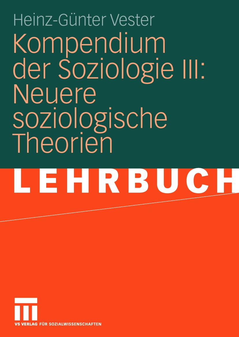 Titlebook: Kompendium der Soziologie III: Neuere soziologische Theorien; Heinz-Günter Vester Textbook 2010 VS Verlag für Sozialwissenschaften | Sprin Titlebook: Kompendium der Soziologie III: Neuere soziologische Theorien; Heinz-Günter Vester Textbook 2010 VS Verlag für Sozialwissenschaften | Sprin