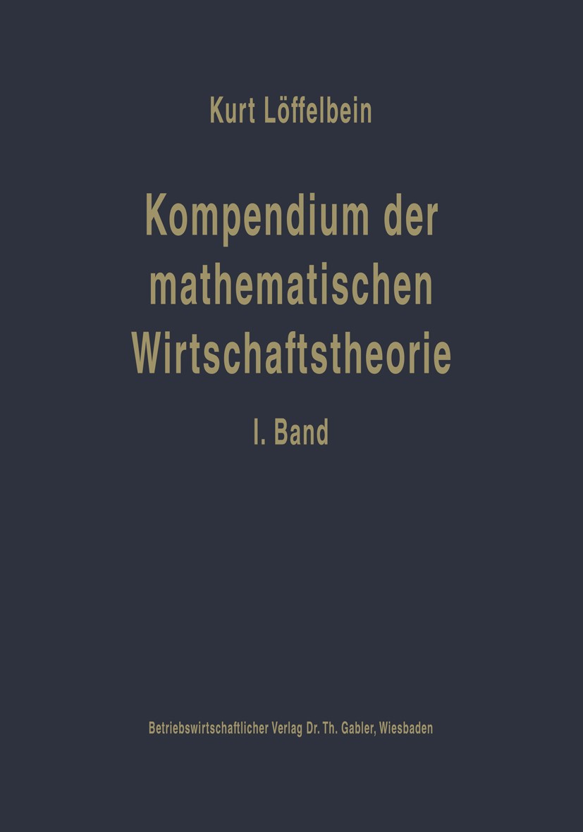 Titlebook: Kompendium der mathematischen Wirtschaftstheorie; I. Band: Die mathema Kurt Löffelbein Book 1959 Springer Fachmedien Wiesbaden 1959 Ableitu Titlebook: Kompendium der mathematischen Wirtschaftstheorie; I. Band: Die mathema Kurt Löffelbein Book 1959 Springer Fachmedien Wiesbaden 1959 Ableitu