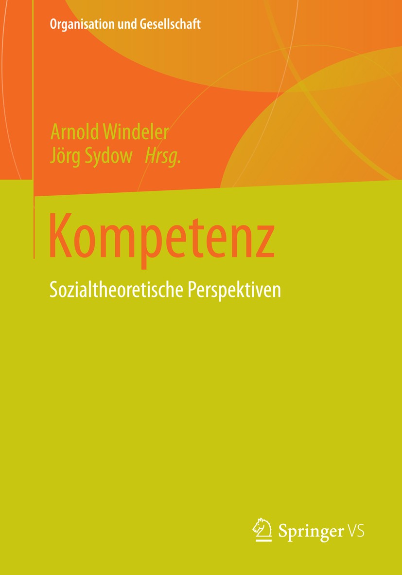 Titlebook: Kompetenz; Sozialtheoretische P Arnold Windeler,Jörg Sydow Book 2014 Springer Fachmedien Wiesbaden 2014 Bildung.Erziehungswissenschaft.Sozi Titlebook: Kompetenz; Sozialtheoretische P Arnold Windeler,Jörg Sydow Book 2014 Springer Fachmedien Wiesbaden 2014 Bildung.Erziehungswissenschaft.Sozi