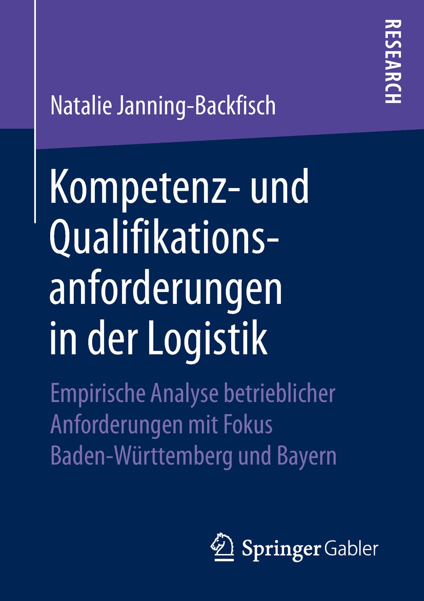 Titlebook: Kompetenz- und Qualifikationsanforderungen in der Logistik; Empirische Analyse b Natalie Janning-Backfisch Book 2018 Springer Fachmedien Wi Titlebook: Kompetenz- und Qualifikationsanforderungen in der Logistik; Empirische Analyse b Natalie Janning-Backfisch Book 2018 Springer Fachmedien Wi