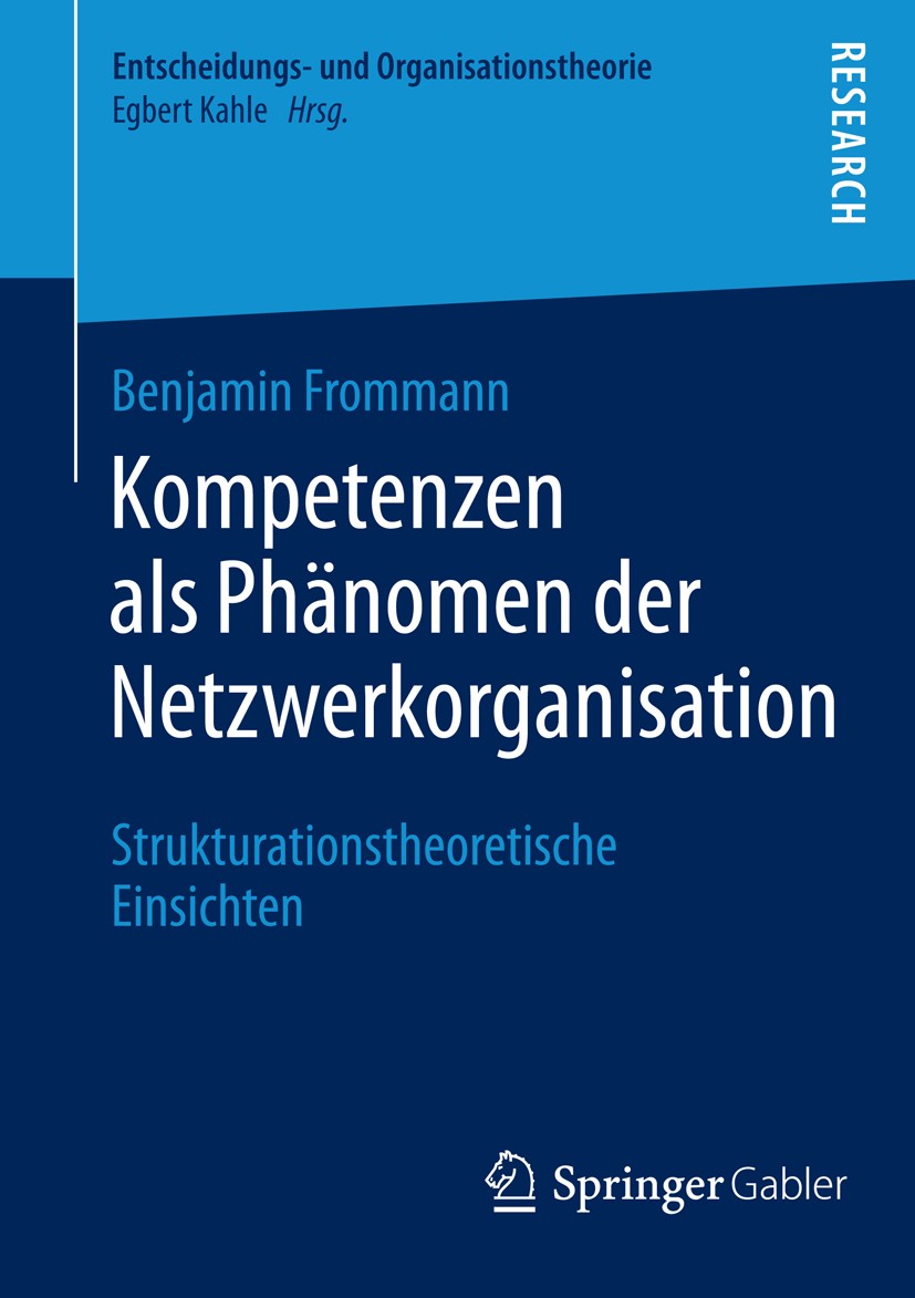 Titlebook: Kompetenzen als Phänomen der Netzwerkorganisation; Strukturationstheore Benjamin Frommann Book 2014 Springer Fachmedien Wiesbaden 2014 Inte Titlebook: Kompetenzen als Phänomen der Netzwerkorganisation; Strukturationstheore Benjamin Frommann Book 2014 Springer Fachmedien Wiesbaden 2014 Inte