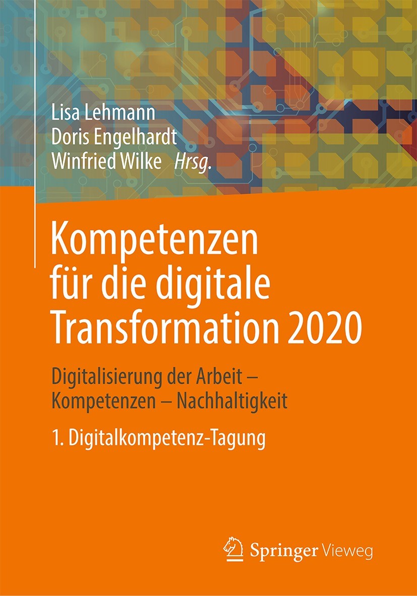 Titlebook: Kompetenzen für die digitale Transformation 2020; Digitalisierung der Lisa Lehmann,Doris Engelhardt,Winfried Wilke Conference proceedings Titlebook: Kompetenzen für die digitale Transformation 2020; Digitalisierung der Lisa Lehmann,Doris Engelhardt,Winfried Wilke Conference proceedings