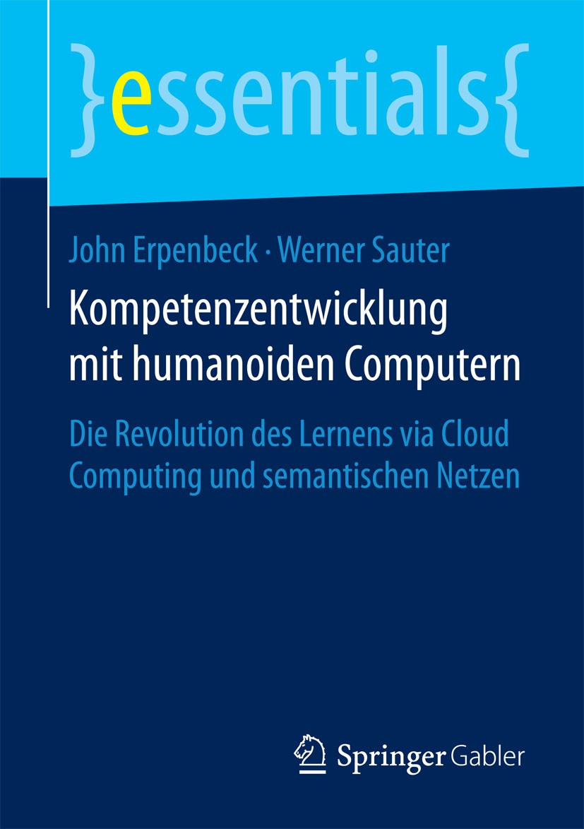 Titlebook: Kompetenzentwicklung mit humanoiden Computern; Die Revolution des L John Erpenbeck,Werner Sauter Book 2015 Springer Fachmedien Wiesbaden Gm Titlebook: Kompetenzentwicklung mit humanoiden Computern; Die Revolution des L John Erpenbeck,Werner Sauter Book 2015 Springer Fachmedien Wiesbaden Gm
