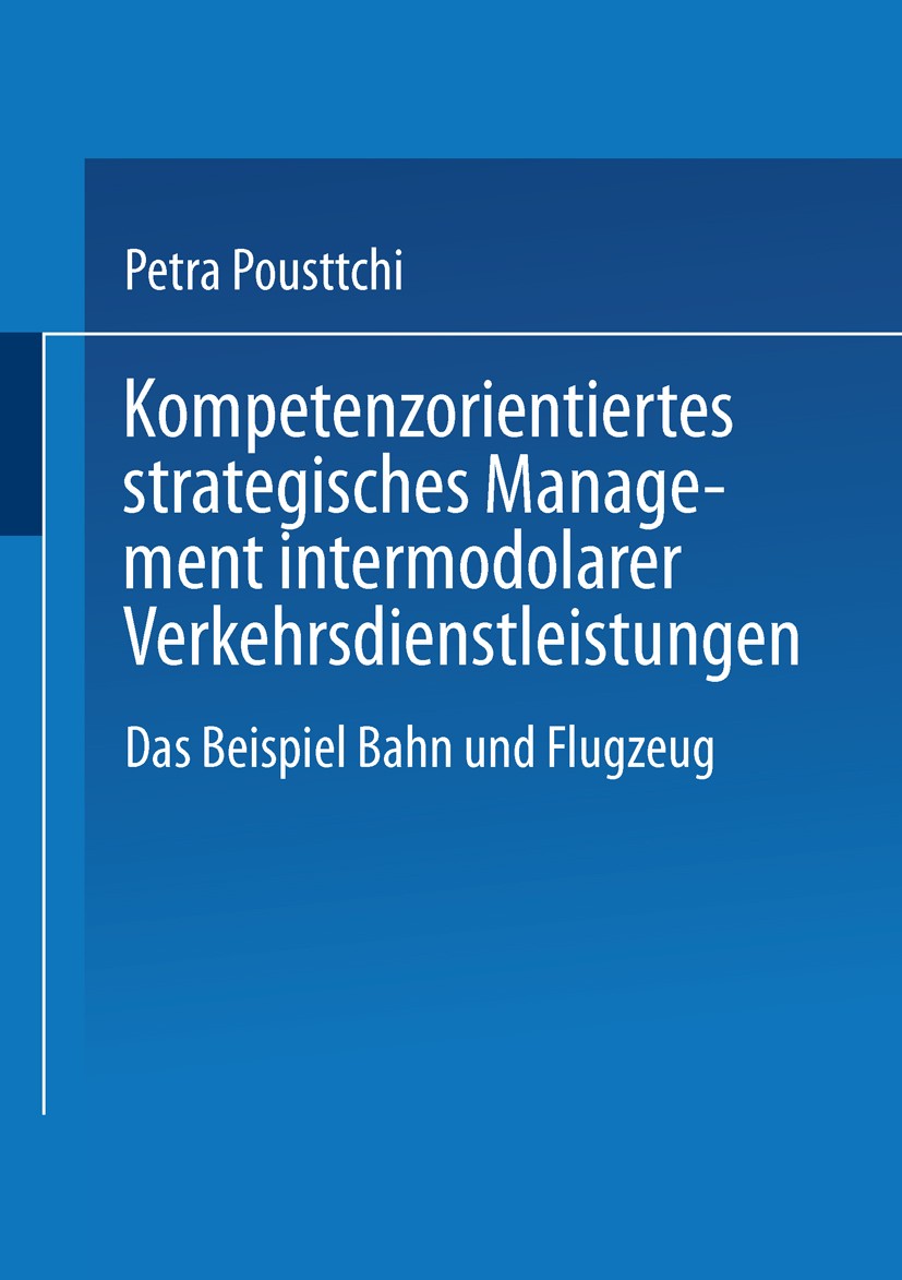 Titlebook: Kompetenzorientiertes strategisches Management intermodaler Verkehrsdienstleistungen; Das Beispiel Bahn un Petra F. Pousttchi Book 2001 Spr Titlebook: Kompetenzorientiertes strategisches Management intermodaler Verkehrsdienstleistungen; Das Beispiel Bahn un Petra F. Pousttchi Book 2001 Spr