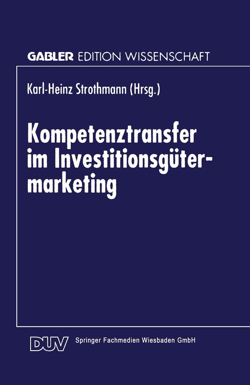Titlebook: Kompetenztransfer im Investitionsgütermarketing; Karl-Heinz Strothmann Book 1997 Springer Fachmedien Wiesbaden 1997 Investition.Investitio Titlebook: Kompetenztransfer im Investitionsgütermarketing; Karl-Heinz Strothmann Book 1997 Springer Fachmedien Wiesbaden 1997 Investition.Investitio