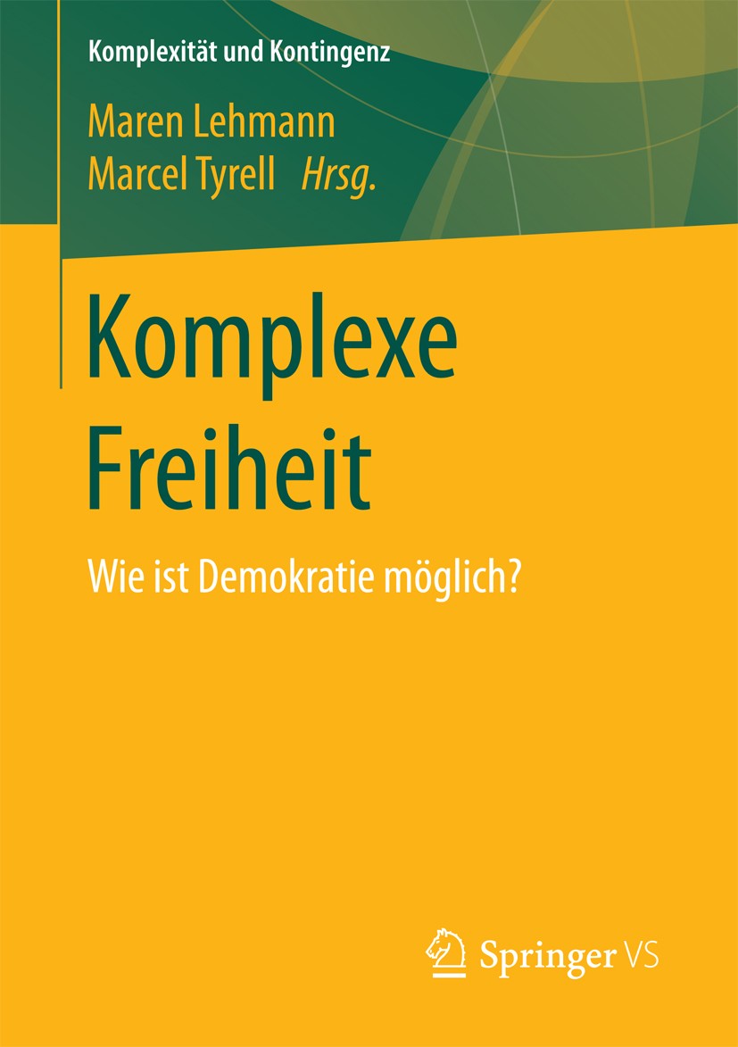 Titlebook: Komplexe Freiheit; Wie ist Demokratie m Maren Lehmann,Marcel Tyrell Book 2017 Springer Fachmedien Wiesbaden 2017 Politische Soziologie.Sozi Titlebook: Komplexe Freiheit; Wie ist Demokratie m Maren Lehmann,Marcel Tyrell Book 2017 Springer Fachmedien Wiesbaden 2017 Politische Soziologie.Sozi
