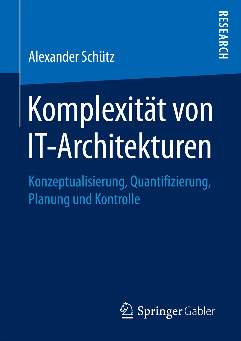 Titlebook: Komplexität von IT-Architekturen; Konzeptualisierung, Alexander Schütz Book 2017 Springer Fachmedien Wiesbaden GmbH 2017 Architekturmanage Titlebook: Komplexität von IT-Architekturen; Konzeptualisierung, Alexander Schütz Book 2017 Springer Fachmedien Wiesbaden GmbH 2017 Architekturmanage