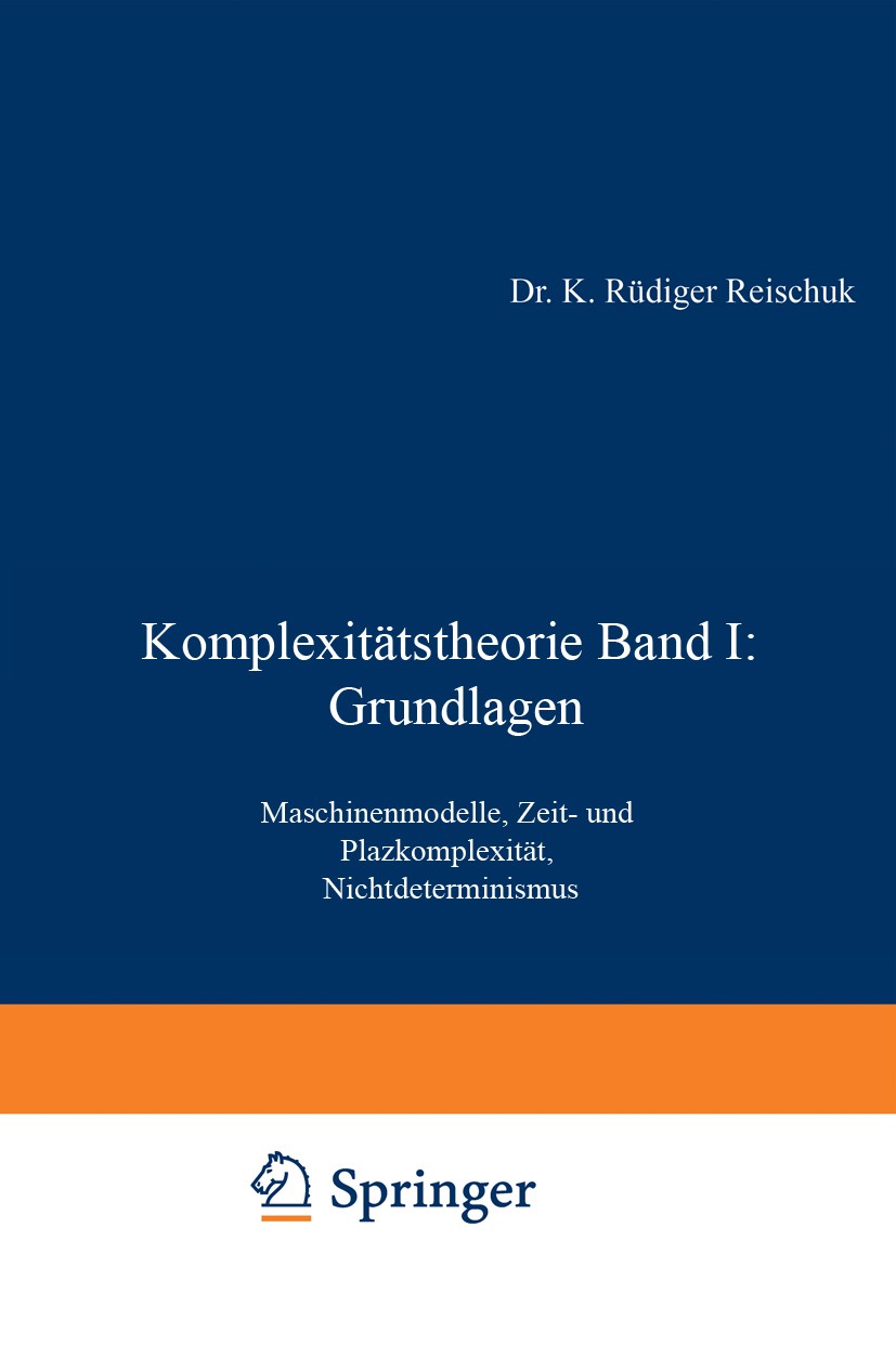 Titlebook: Komplexitätstheorie Band I: Grundlagen; Maschinenmodelle, Ze K. Rüdiger Reischuk Textbook 1999Latest edition Springer Fachmedien Wiesbaden Titlebook: Komplexitätstheorie Band I: Grundlagen; Maschinenmodelle, Ze K. Rüdiger Reischuk Textbook 1999Latest edition Springer Fachmedien Wiesbaden