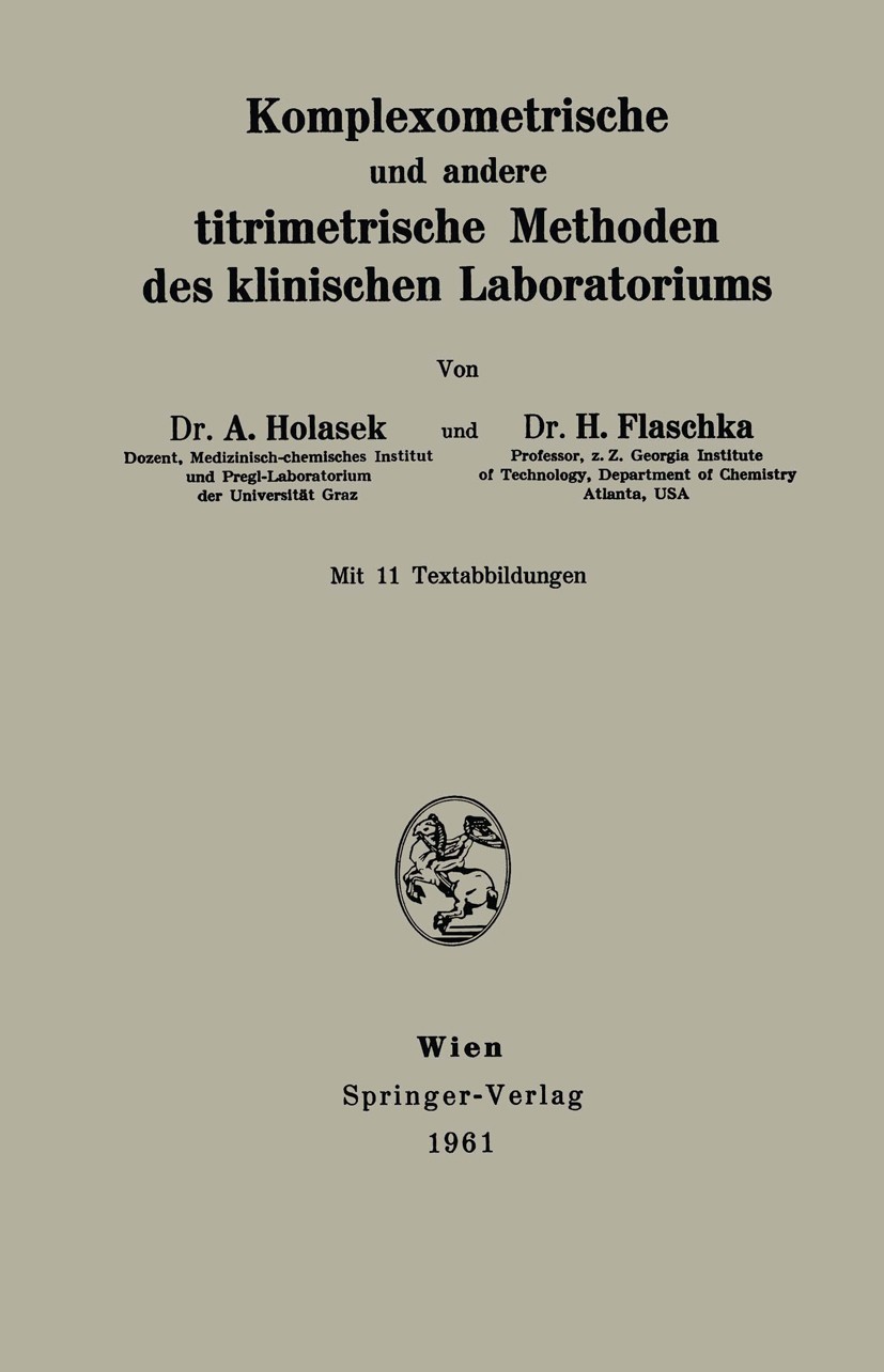 Titlebook: Komplexometrische und andere titrimetrische Methoden des klinischen Laboratoriums; A. Holasek,H. Flaschka Book 1961 Springer-Verlag Wien 1 Titlebook: Komplexometrische und andere titrimetrische Methoden des klinischen Laboratoriums; A. Holasek,H. Flaschka Book 1961 Springer-Verlag Wien 1