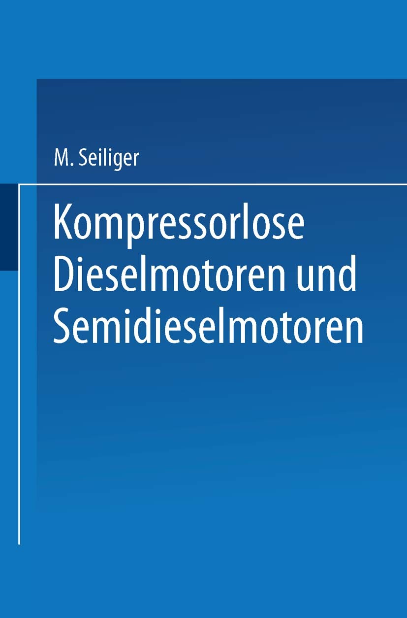 Titlebook: Kompressorlose Dieselmotoren und Semidieselmotoren; M. Seiliger Book 1929 Springer-Verlag Berlin Heidelberg 1929 Dynamik.Entwicklung.Gase. Titlebook: Kompressorlose Dieselmotoren und Semidieselmotoren; M. Seiliger Book 1929 Springer-Verlag Berlin Heidelberg 1929 Dynamik.Entwicklung.Gase.