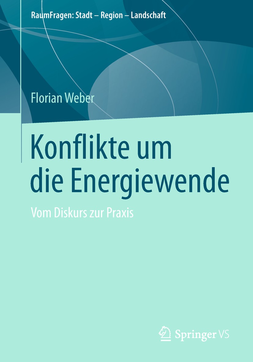 Titlebook: Konflikte um die Energiewende; Vom Diskurs zur Prax Florian Weber Book 2018 Springer Fachmedien Wiesbaden GmbH 2018 Energiewende.Landschaft Titlebook: Konflikte um die Energiewende; Vom Diskurs zur Prax Florian Weber Book 2018 Springer Fachmedien Wiesbaden GmbH 2018 Energiewende.Landschaft