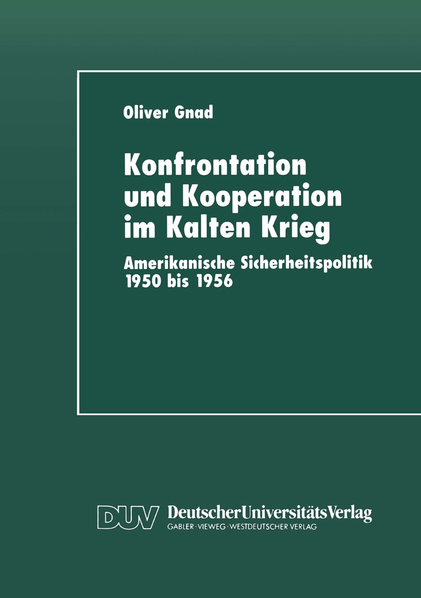 Titlebook: Konfrontation und Kooperation im Kalten Krieg; Amerikanische Sicher Oliver Gnad Textbook 1997 Deutscher Universitäts-Verlag GmbH, Wiesbaden Titlebook: Konfrontation und Kooperation im Kalten Krieg; Amerikanische Sicher Oliver Gnad Textbook 1997 Deutscher Universitäts-Verlag GmbH, Wiesbaden