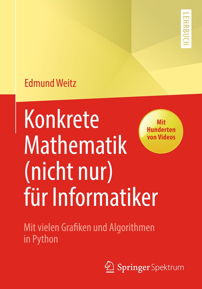 Titlebook: Konkrete Mathematik (nicht nur) für Informatiker; Mit vielen Grafiken Edmund Weitz Textbook 20181st edition Springer Fachmedien Wiesbaden Titlebook: Konkrete Mathematik (nicht nur) für Informatiker; Mit vielen Grafiken Edmund Weitz Textbook 20181st edition Springer Fachmedien Wiesbaden