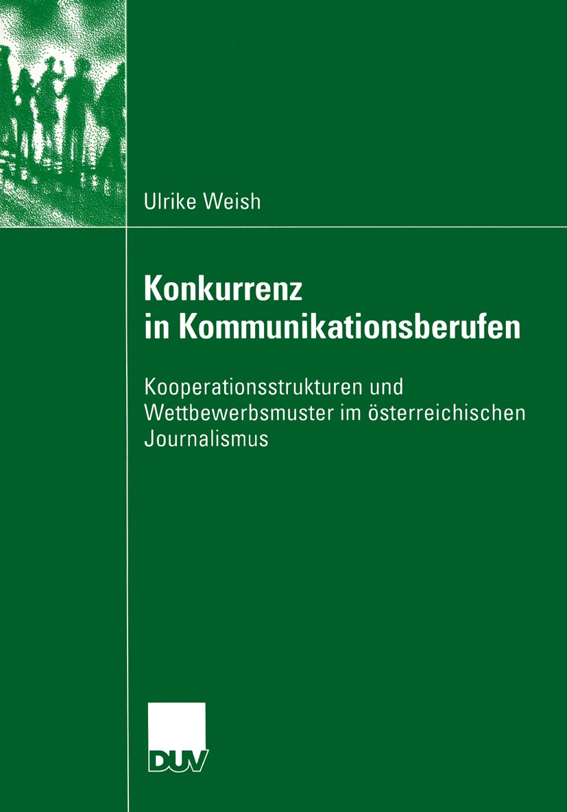 Titlebook: Konkurrenz in Kommunikationsberufen; Kooperationsstruktur Ulrike Weish Book 2003 Deutscher Universitäts-Verlag/GWV Fachverlage GmbH, Wiesba Titlebook: Konkurrenz in Kommunikationsberufen; Kooperationsstruktur Ulrike Weish Book 2003 Deutscher Universitäts-Verlag/GWV Fachverlage GmbH, Wiesba