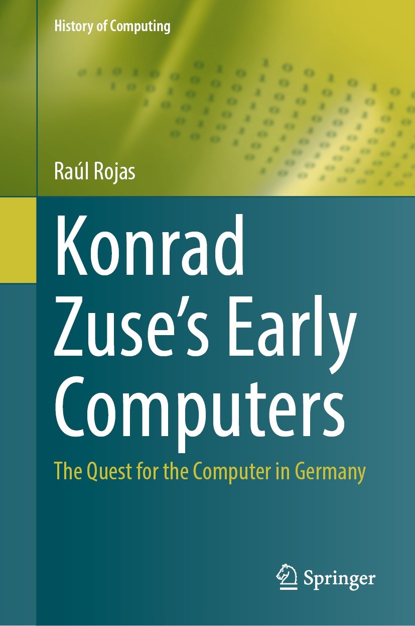 Titlebook: Konrad Zuse‘s Early Computers; The Quest for the Co Raúl Rojas Book 2023 The Editor(s) (if applicable) and The Author(s), under exclusive l Titlebook: Konrad Zuse‘s Early Computers; The Quest for the Co Raúl Rojas Book 2023 The Editor(s) (if applicable) and The Author(s), under exclusive l