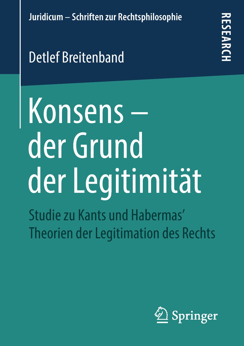 Titlebook: Konsens – der Grund der Legitimität; Studie zu Kants und Detlef Breitenband Book 2019 Springer Fachmedien Wiesbaden GmbH, ein Teil von Spr Titlebook: Konsens – der Grund der Legitimität; Studie zu Kants und Detlef Breitenband Book 2019 Springer Fachmedien Wiesbaden GmbH, ein Teil von Spr