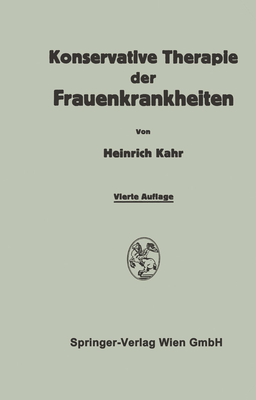 Titlebook: Konservative Therapie der Frauenkrankheiten; Anzeigen, Grenzen un Heinrich Kahr Book 19424th edition Springer-Verlag Wien 1942 Beratung.Fra Titlebook: Konservative Therapie der Frauenkrankheiten; Anzeigen, Grenzen un Heinrich Kahr Book 19424th edition Springer-Verlag Wien 1942 Beratung.Fra