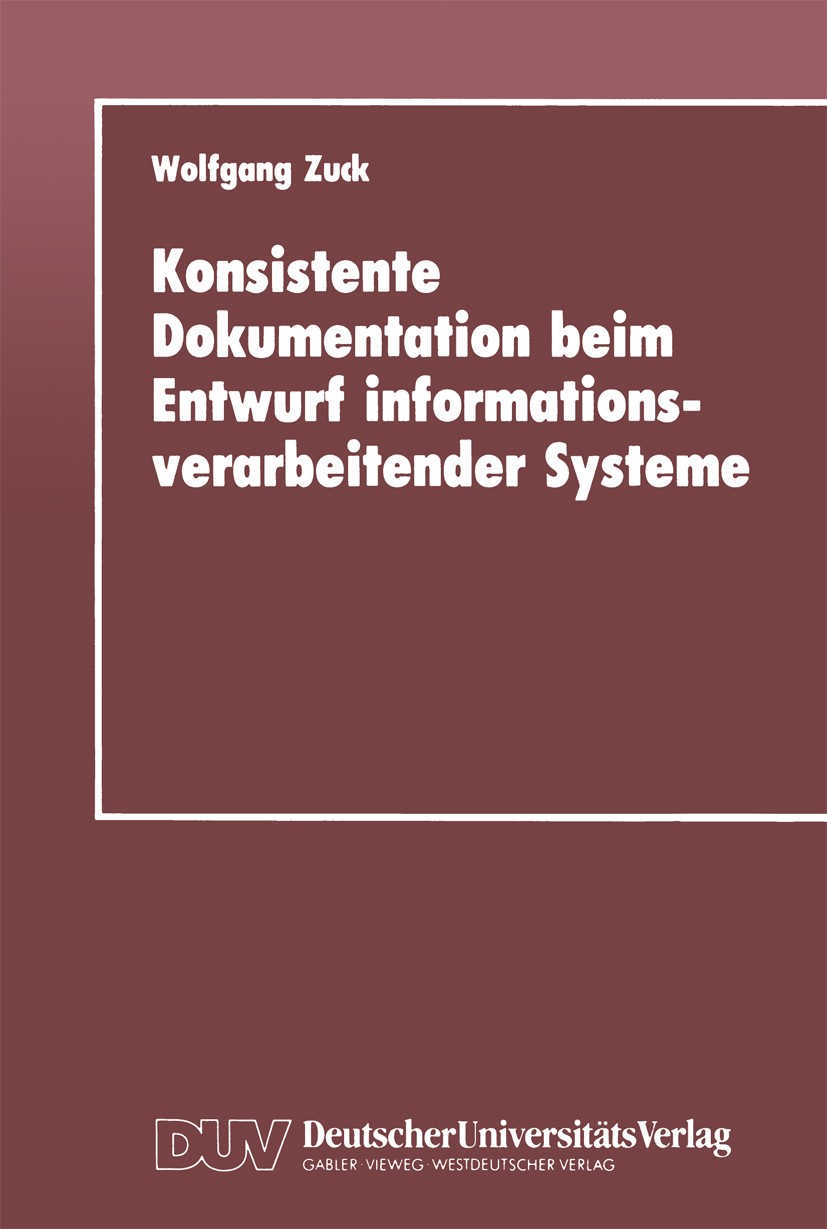 Titlebook: Konsistente Dokumentation beim Entwurf informationsverarbeitender Systeme; Wolfgang Zuck Book 1990 Springer Fachmedien Wiesbaden 1990 Date Titlebook: Konsistente Dokumentation beim Entwurf informationsverarbeitender Systeme; Wolfgang Zuck Book 1990 Springer Fachmedien Wiesbaden 1990 Date