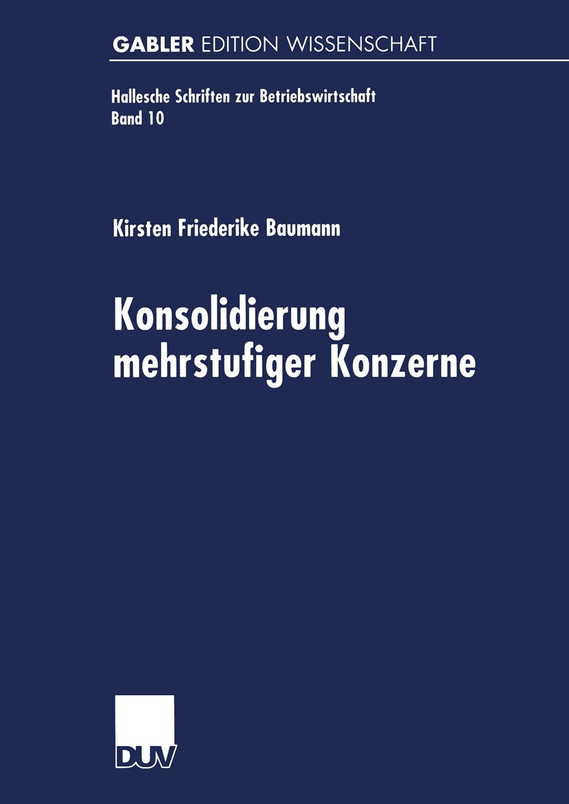 Titlebook: Konsolidierung mehrstufiger Konzerne; Kirsten Friederike Baumann Book 2000 Springer Fachmedien Wiesbaden 2000 Betriebswirtschaft.Hallesche Titlebook: Konsolidierung mehrstufiger Konzerne; Kirsten Friederike Baumann Book 2000 Springer Fachmedien Wiesbaden 2000 Betriebswirtschaft.Hallesche