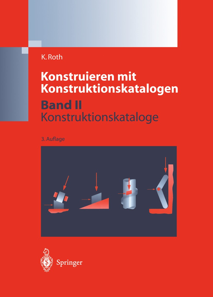 Titlebook: Konstruieren mit Konstruktionskatalogen; Band 2: Kataloge Karlheinz Roth Book 20013rd edition Springer-Verlag Berlin Heidelberg 2001 CAD.Ge Titlebook: Konstruieren mit Konstruktionskatalogen; Band 2: Kataloge Karlheinz Roth Book 20013rd edition Springer-Verlag Berlin Heidelberg 2001 CAD.Ge