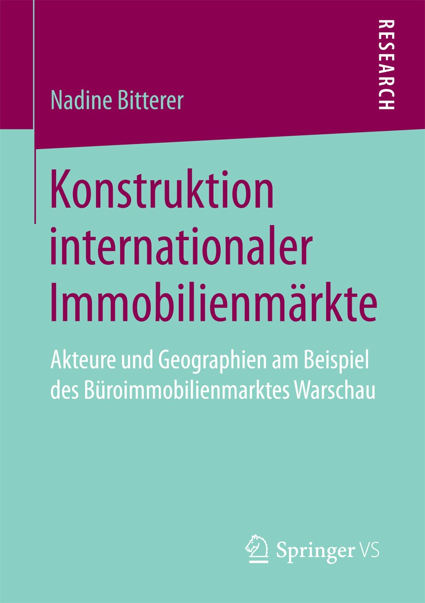Titlebook: Konstruktion internationaler Immobilienmärkte; Akteure und Geograph Nadine Bitterer Book 2018 Springer Fachmedien Wiesbaden GmbH 2018 Immob Titlebook: Konstruktion internationaler Immobilienmärkte; Akteure und Geograph Nadine Bitterer Book 2018 Springer Fachmedien Wiesbaden GmbH 2018 Immob