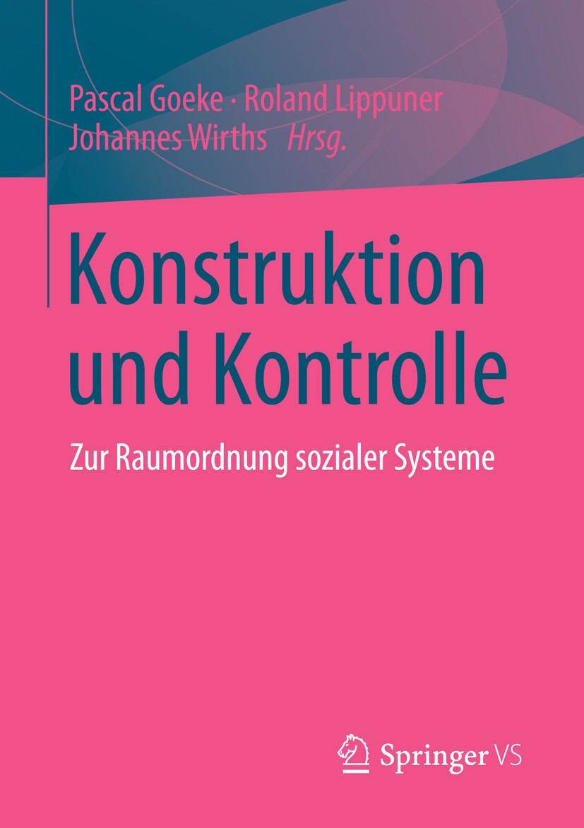 Titlebook: Konstruktion und Kontrolle; Zur Raumordnung sozi Pascal Goeke,Roland Lippuner,Johannes Wirths Book 2015 Springer Fachmedien Wiesbaden 2015 Titlebook: Konstruktion und Kontrolle; Zur Raumordnung sozi Pascal Goeke,Roland Lippuner,Johannes Wirths Book 2015 Springer Fachmedien Wiesbaden 2015