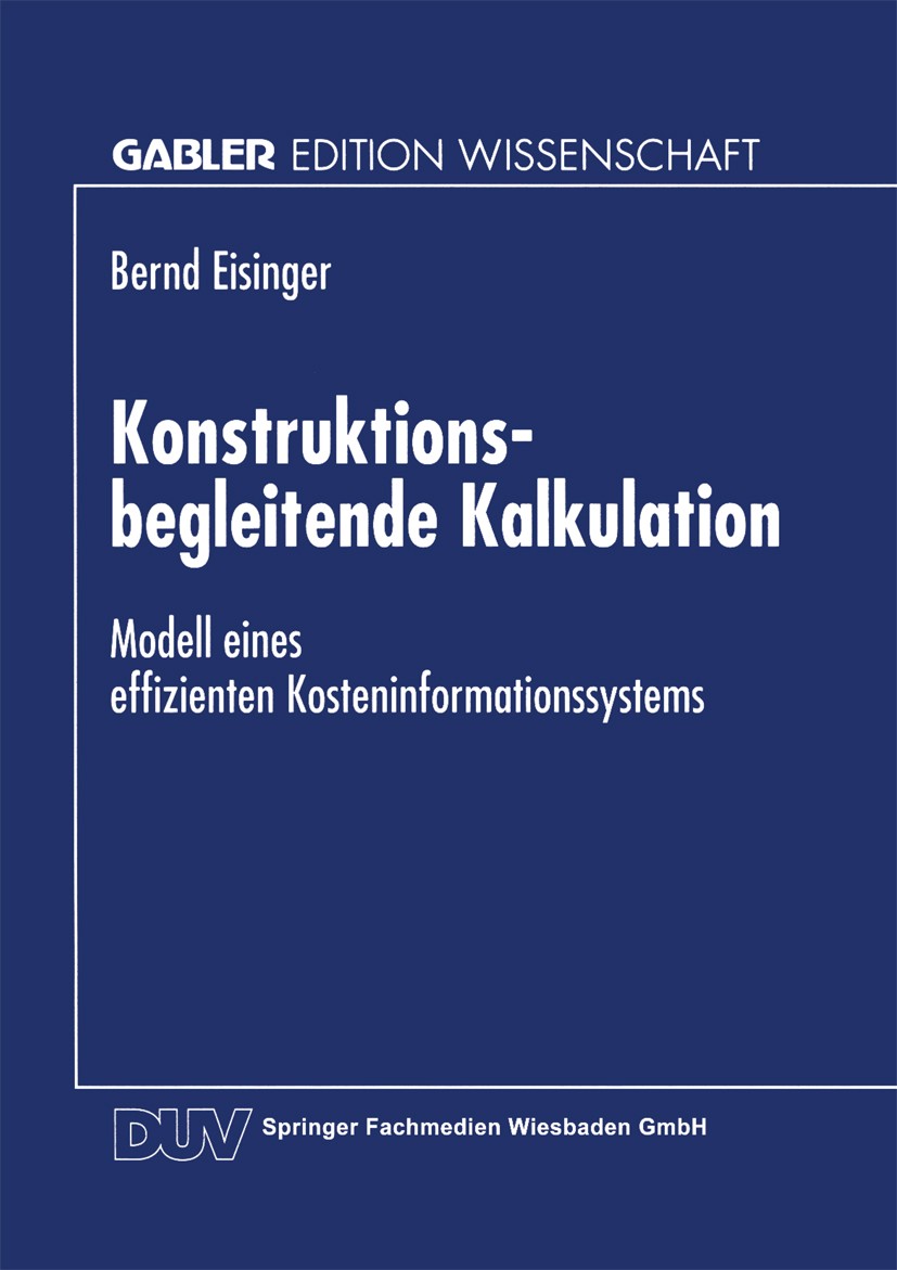 Titlebook: Konstruktionsbegleitende Kalkulation; Modell eines effizie Bernd Eisinger Textbook 1997 Springer Fachmedien Wiesbaden 1997 Betriebswirtscha Titlebook: Konstruktionsbegleitende Kalkulation; Modell eines effizie Bernd Eisinger Textbook 1997 Springer Fachmedien Wiesbaden 1997 Betriebswirtscha
