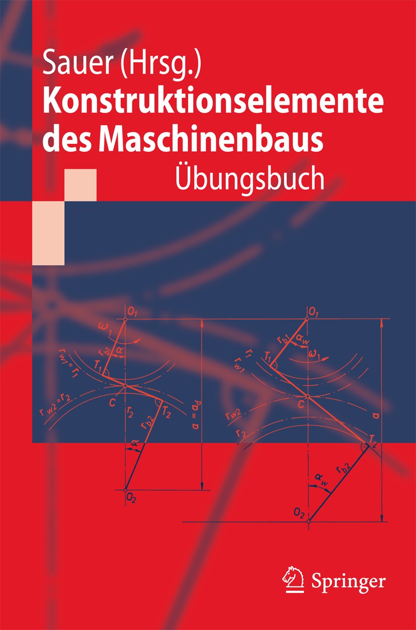 Titlebook: Konstruktionselemente des Maschinenbaus - Übungsbuch; Mit durchgerechneten Bernd Sauer Textbook 2011 Springer-Verlag Berlin Heidelberg 2011 Titlebook: Konstruktionselemente des Maschinenbaus - Übungsbuch; Mit durchgerechneten Bernd Sauer Textbook 2011 Springer-Verlag Berlin Heidelberg 2011
