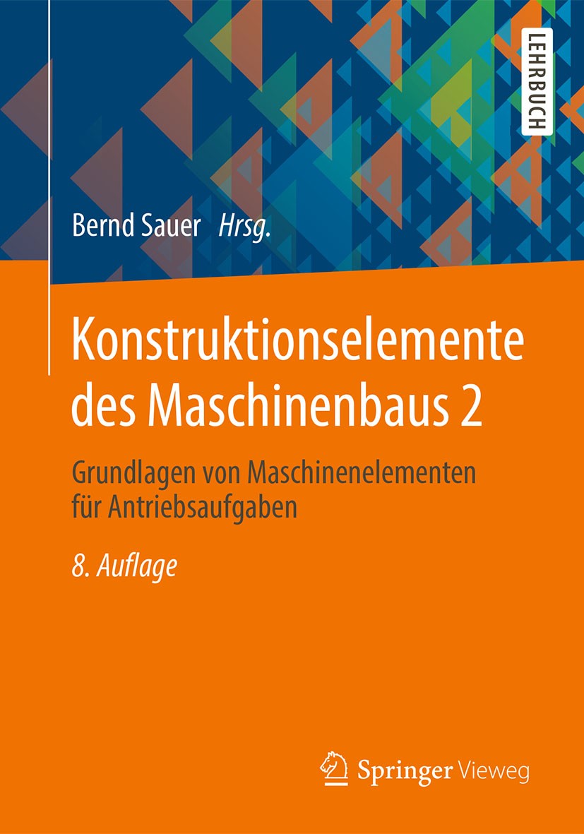 Titlebook: Konstruktionselemente des Maschinenbaus 2; Grundlagen von Masch Bernd Sauer Textbook 20188th edition Springer-Verlag GmbH Deutschland, ein Titlebook: Konstruktionselemente des Maschinenbaus 2; Grundlagen von Masch Bernd Sauer Textbook 20188th edition Springer-Verlag GmbH Deutschland, ein