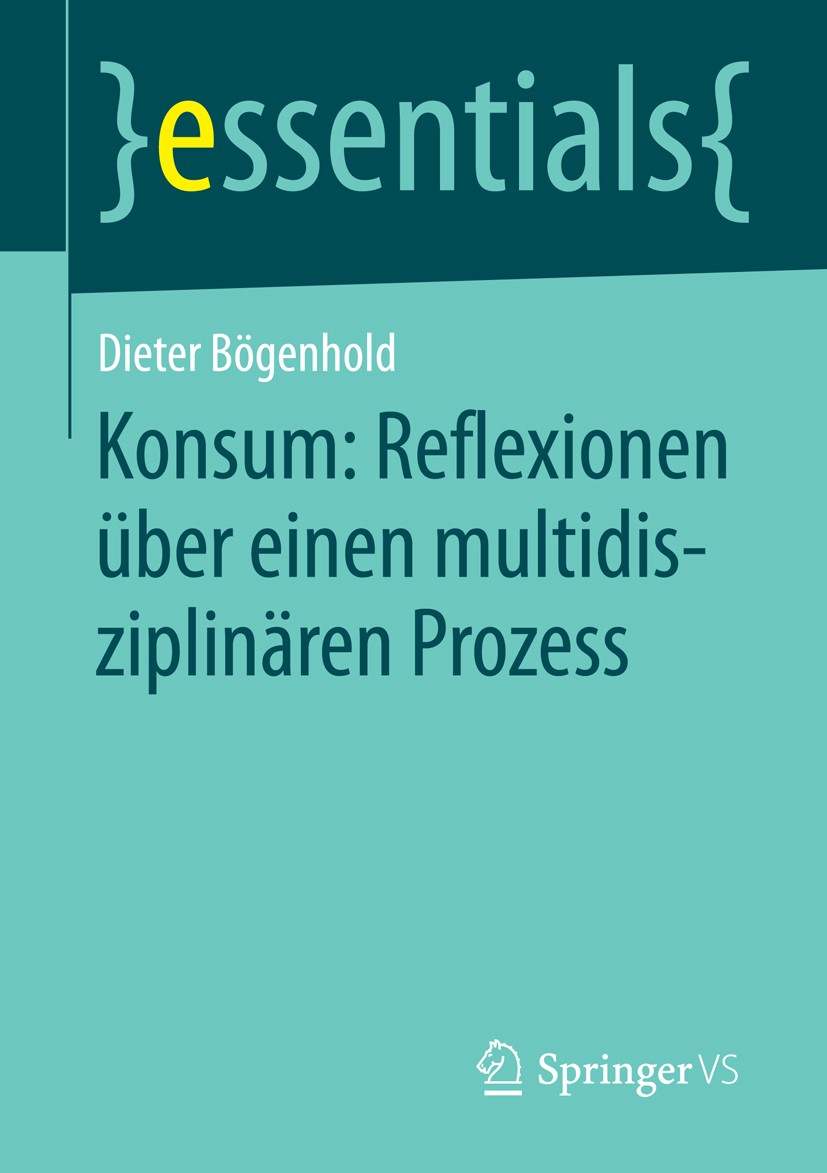 Titlebook: Konsum: Reflexionen über einen multidisziplinären Prozess; Dieter Bögenhold Book 2016 Springer Fachmedien Wiesbaden GmbH, ein Teil von Spr Titlebook: Konsum: Reflexionen über einen multidisziplinären Prozess; Dieter Bögenhold Book 2016 Springer Fachmedien Wiesbaden GmbH, ein Teil von Spr