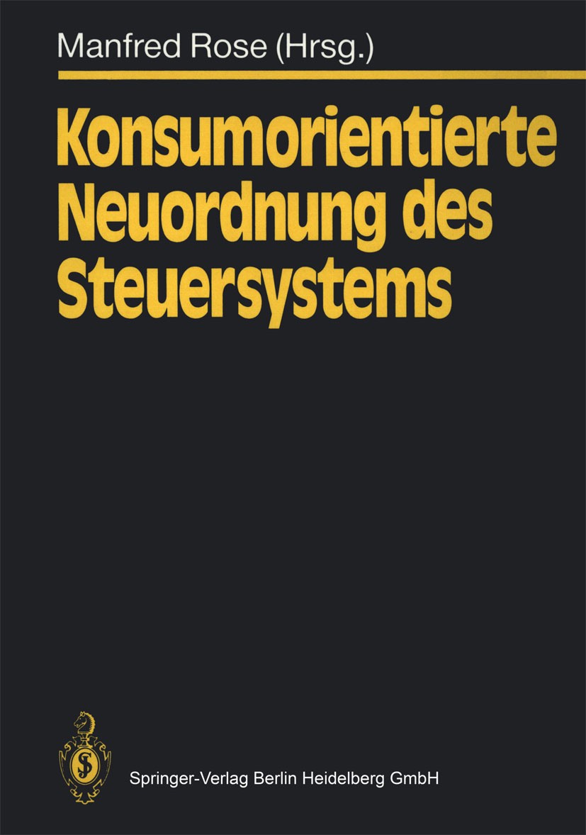 Titlebook: Konsumorientierte Neuordnung des Steuersystems; Manfred Rose Conference proceedings 1991 Springer-Verlag Berlin Heidelberg 1991 Einkommen. Titlebook: Konsumorientierte Neuordnung des Steuersystems; Manfred Rose Conference proceedings 1991 Springer-Verlag Berlin Heidelberg 1991 Einkommen.