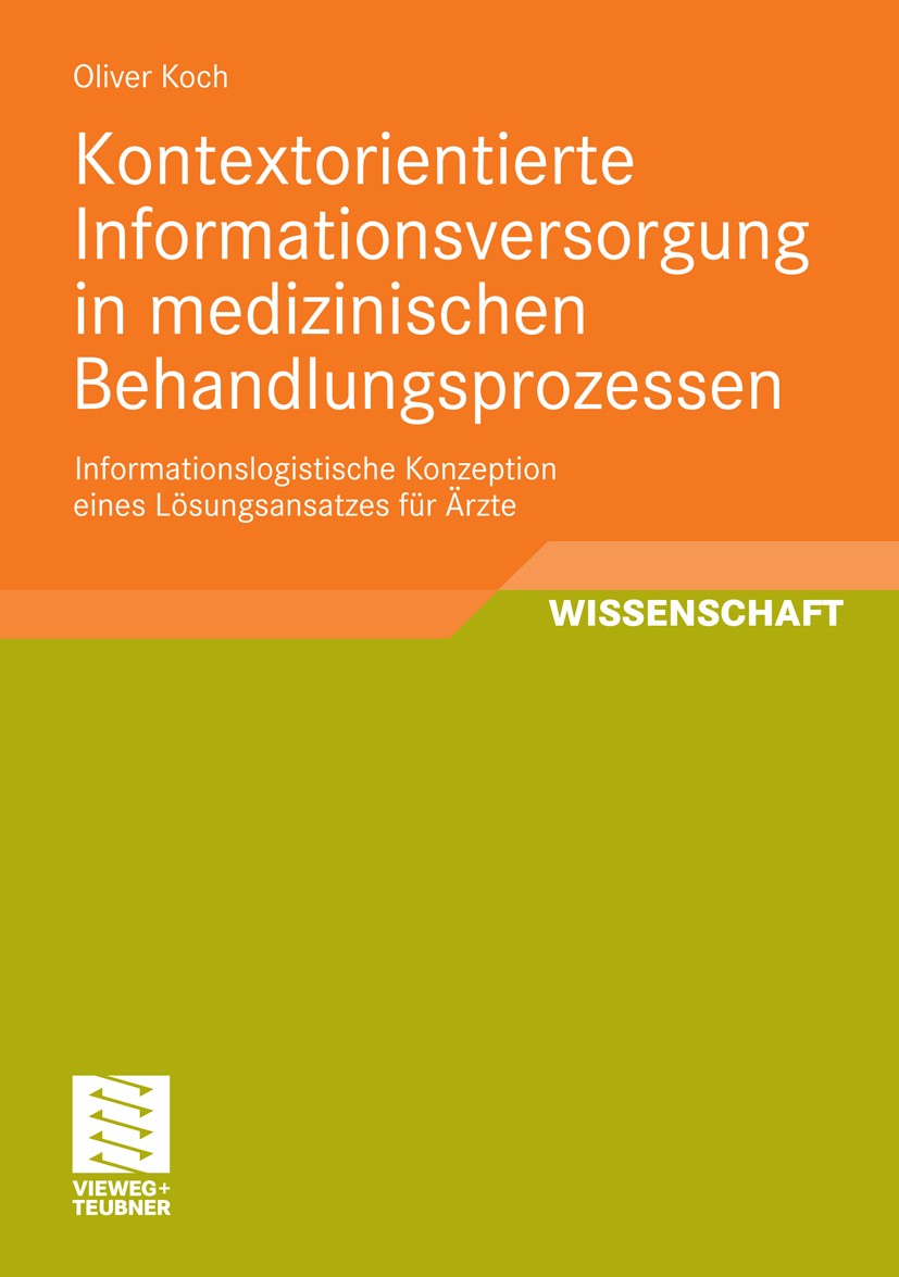 Titlebook: Kontextorientierte Informationsversorgung in medizinischen Behandlungsprozessen; Informationslogistis Oliver Koch Book 2010 Vieweg+Teubner Titlebook: Kontextorientierte Informationsversorgung in medizinischen Behandlungsprozessen; Informationslogistis Oliver Koch Book 2010 Vieweg+Teubner