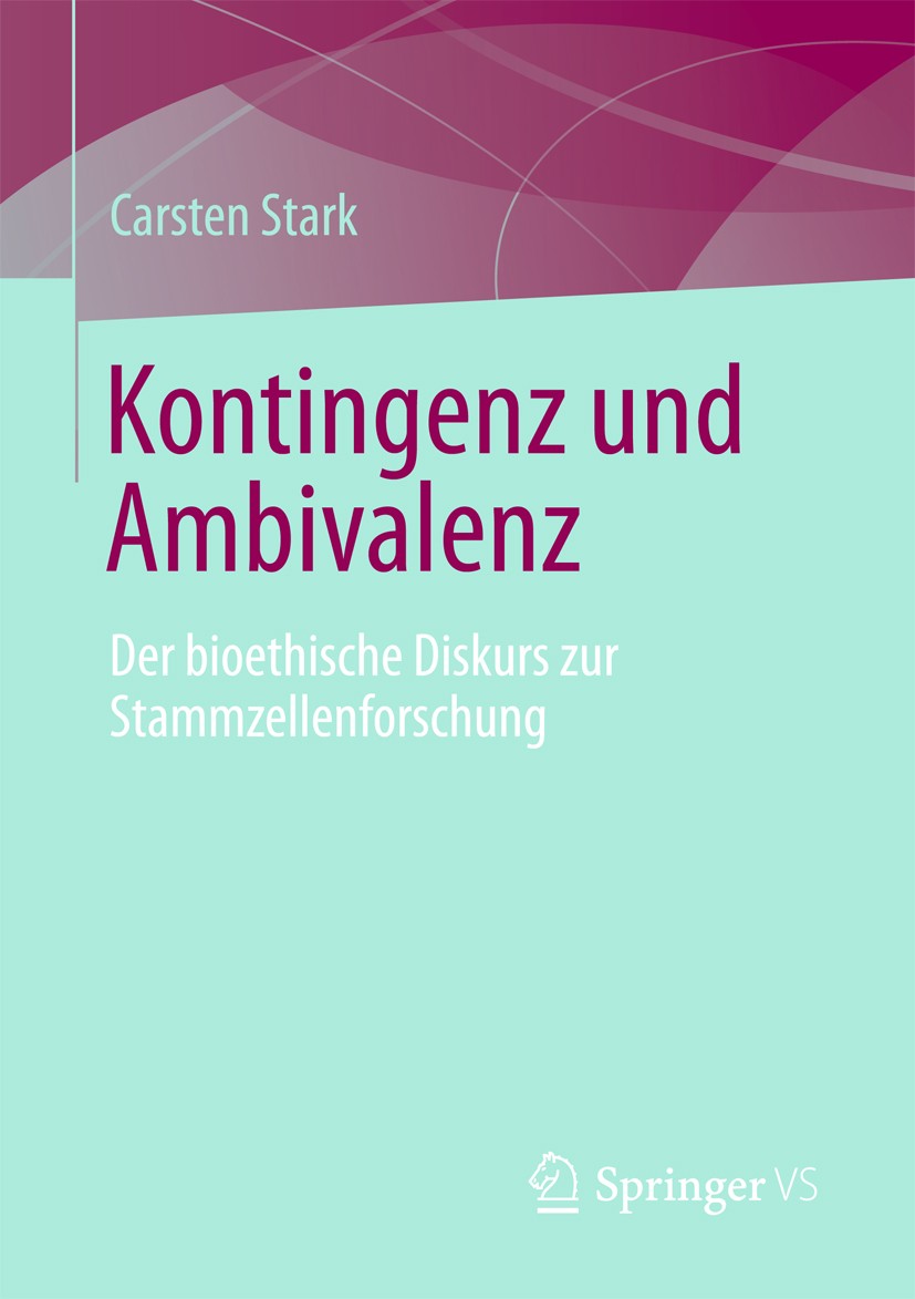 Titlebook: Kontingenz und Ambivalenz; Der bioethische Disk Carsten Stark Book 2014 Springer Fachmedien Wiesbaden 2014 Ambivalenz.Bioethik.Biopolitik.G Titlebook: Kontingenz und Ambivalenz; Der bioethische Disk Carsten Stark Book 2014 Springer Fachmedien Wiesbaden 2014 Ambivalenz.Bioethik.Biopolitik.G