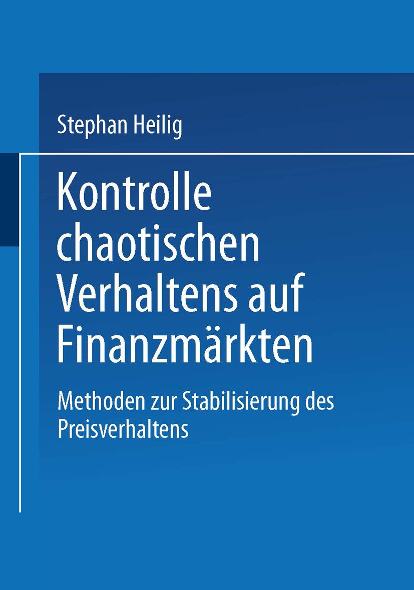 Titlebook: Kontrolle chaotischen Verhaltens auf Finanzmärkten; Methoden zur Stabili Stephan Heilig Book 2001 Springer Fachmedien Wiesbaden 2001 Chaost Titlebook: Kontrolle chaotischen Verhaltens auf Finanzmärkten; Methoden zur Stabili Stephan Heilig Book 2001 Springer Fachmedien Wiesbaden 2001 Chaost
