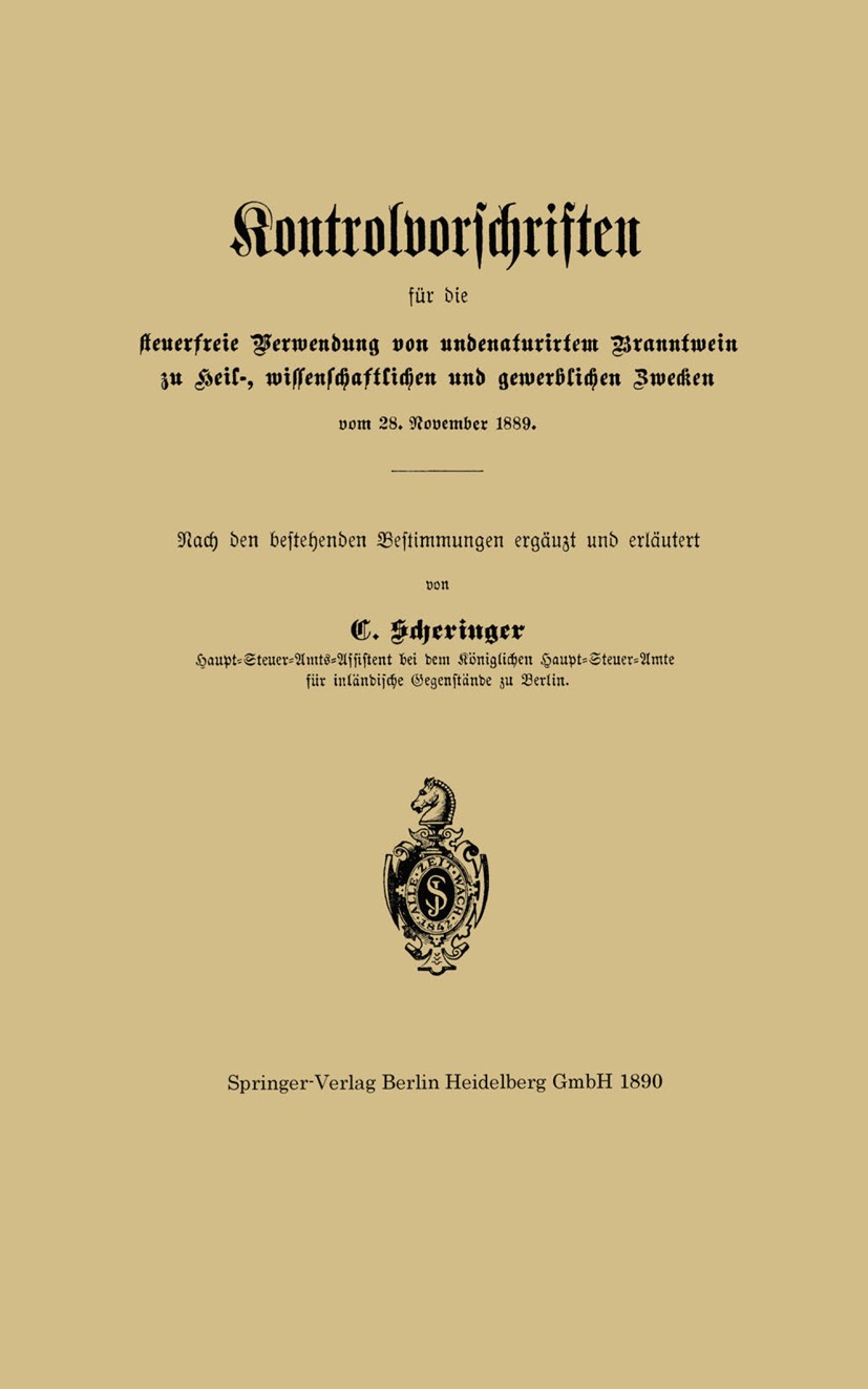 Titlebook: Kontrolvorschriften für die steuerfreie Verwendung von undenaturirtem Branntwein zu Heil-, wissensch; C. Scheringer Book 1890 Springer-Ver Titlebook: Kontrolvorschriften für die steuerfreie Verwendung von undenaturirtem Branntwein zu Heil-, wissensch; C. Scheringer Book 1890 Springer-Ver