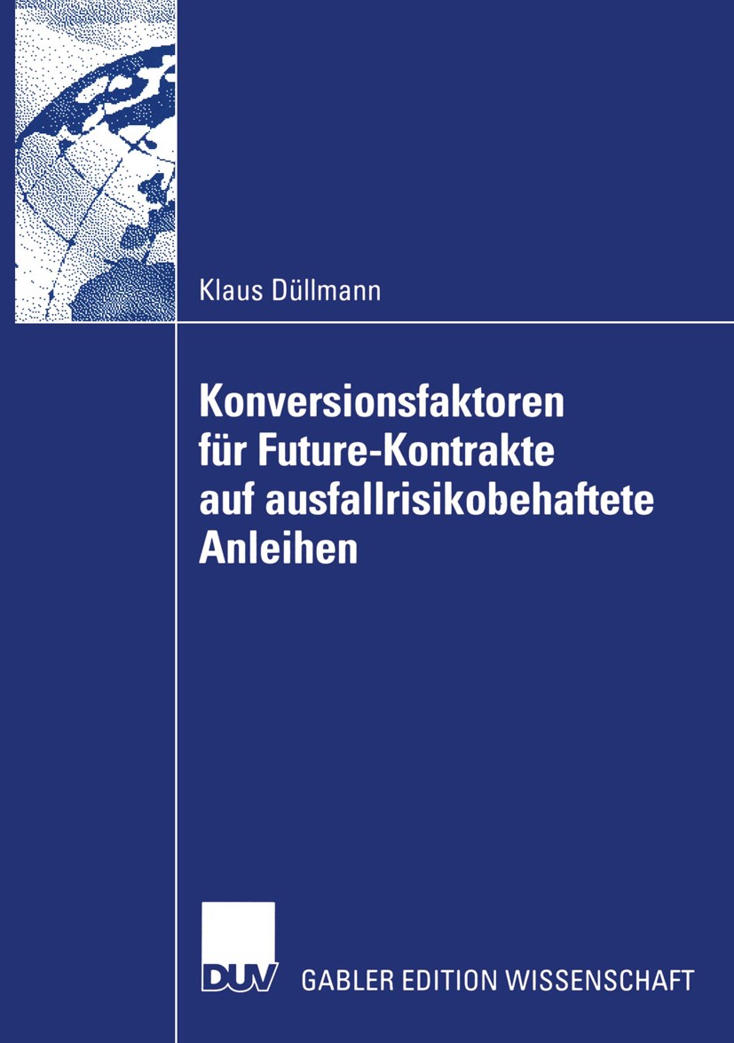 Titlebook: Konversionsfaktoren für Future-Kontrakte auf ausfallrisikobehaftete Anleihen; Klaus Düllmann Book 2002 Deutscher Universitäts-Verlag GmbH, Titlebook: Konversionsfaktoren für Future-Kontrakte auf ausfallrisikobehaftete Anleihen; Klaus Düllmann Book 2002 Deutscher Universitäts-Verlag GmbH,