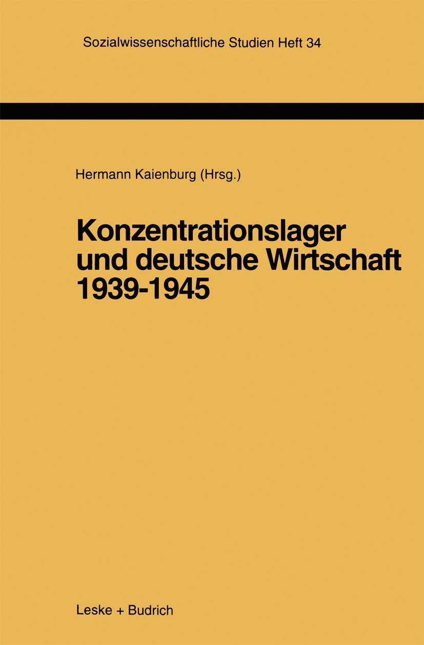 Titlebook: Konzentrationslager und deutsche Wirtschaft 1939–1945; Hermann Kaienburg Book 1996 Leske + Budrich, Opladen 1996 Arbeit.Macht.Polizei.Sozi Titlebook: Konzentrationslager und deutsche Wirtschaft 1939–1945; Hermann Kaienburg Book 1996 Leske + Budrich, Opladen 1996 Arbeit.Macht.Polizei.Sozi