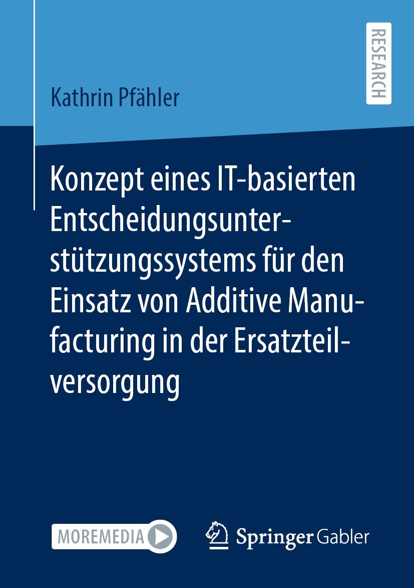 Titlebook: Konzept eines IT-basierten Entscheidungsunterstützungssystems für den Einsatz von Additive Manufactu; Kathrin Pfähler Book 2022 Der/die He Titlebook: Konzept eines IT-basierten Entscheidungsunterstützungssystems für den Einsatz von Additive Manufactu; Kathrin Pfähler Book 2022 Der/die He