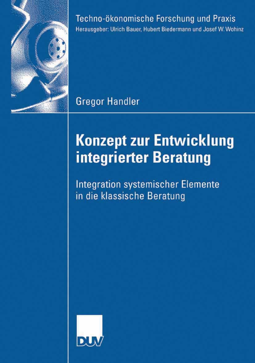 Titlebook: Konzept zur Entwicklung integrierter Beratung; Integration systemis Gregor Handler Book 2007 Gabler Verlag | Springer Fachmedien Wiesbaden Titlebook: Konzept zur Entwicklung integrierter Beratung; Integration systemis Gregor Handler Book 2007 Gabler Verlag | Springer Fachmedien Wiesbaden