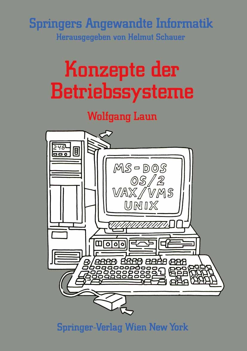 Titlebook: Konzepte der Betriebssysteme; Wolfgang Laun Book 1989 Springer-Verlag/Wien 1989 Algorithmen.Benutzerschnittstelle.Betriebssystem.Dateisyst Titlebook: Konzepte der Betriebssysteme; Wolfgang Laun Book 1989 Springer-Verlag/Wien 1989 Algorithmen.Benutzerschnittstelle.Betriebssystem.Dateisyst