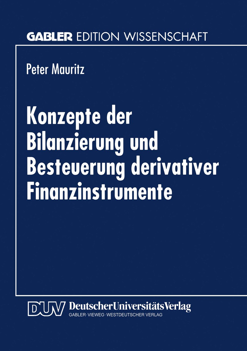 Titlebook: Konzepte der Bilanzierung und Besteuerung derivativer Finanzinstrumente; Peter Mauritz Textbook 1997 Springer Fachmedien Wiesbaden 1997 Be Titlebook: Konzepte der Bilanzierung und Besteuerung derivativer Finanzinstrumente; Peter Mauritz Textbook 1997 Springer Fachmedien Wiesbaden 1997 Be
