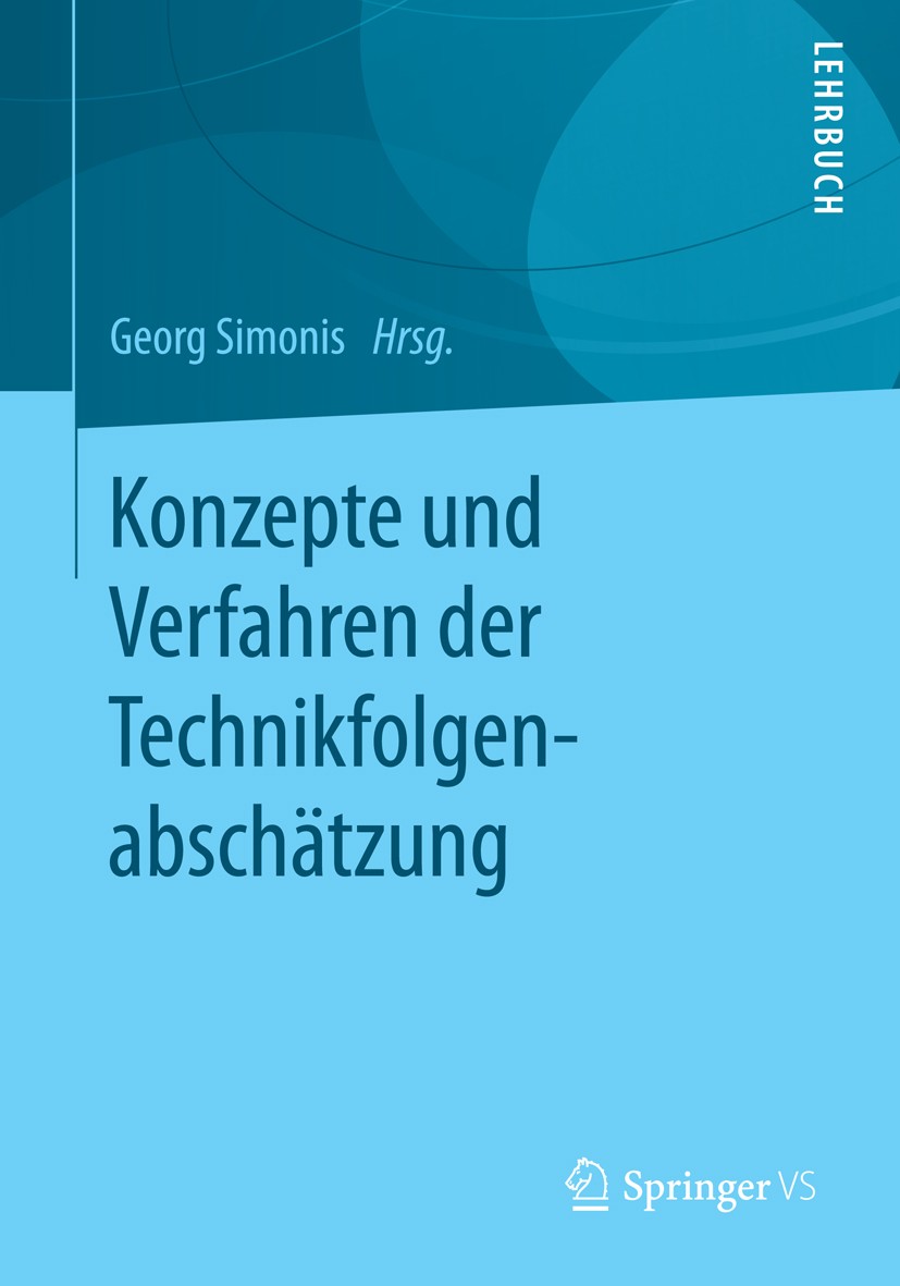 Titlebook: Konzepte und Verfahren der Technikfolgenabschätzung; Georg Simonis Textbook 2013 Springer Fachmedien Wiesbaden 2013 Gestaltungstechnik.Tec Titlebook: Konzepte und Verfahren der Technikfolgenabschätzung; Georg Simonis Textbook 2013 Springer Fachmedien Wiesbaden 2013 Gestaltungstechnik.Tec