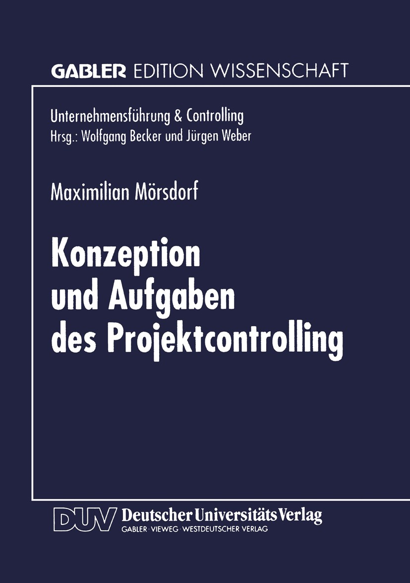 Titlebook: Konzeption und Aufgaben des Projektcontrolling; Maximilian Mörsdorf Book 1998 Betriebswirtschaftlicher Verlag Dr. Th. Gabler GmbH, Wiesbad Titlebook: Konzeption und Aufgaben des Projektcontrolling; Maximilian Mörsdorf Book 1998 Betriebswirtschaftlicher Verlag Dr. Th. Gabler GmbH, Wiesbad