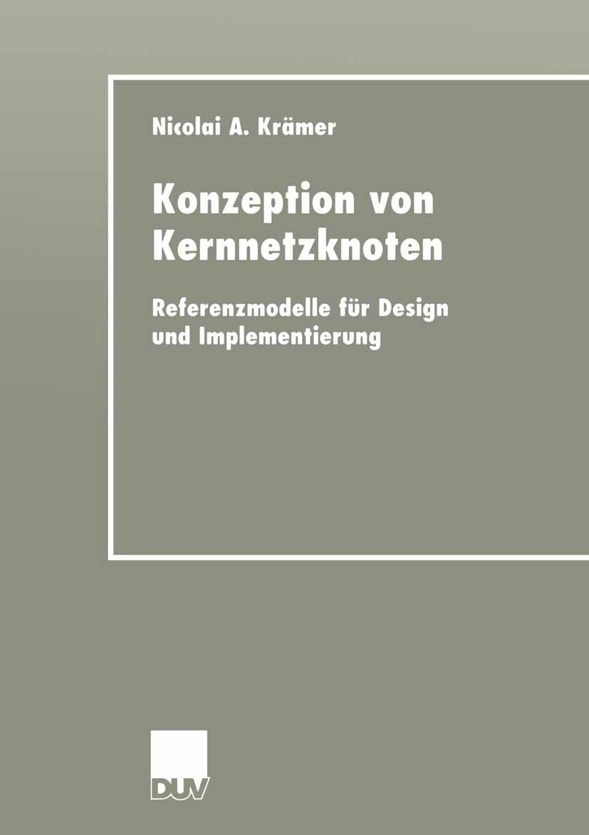 Titlebook: Konzeption von Kernnetzknoten; Referenzmodelle für Nicolai A. Krämer Book 2001 Springer Fachmedien Wiesbaden 2001 Implementierung.Informat Titlebook: Konzeption von Kernnetzknoten; Referenzmodelle für Nicolai A. Krämer Book 2001 Springer Fachmedien Wiesbaden 2001 Implementierung.Informat