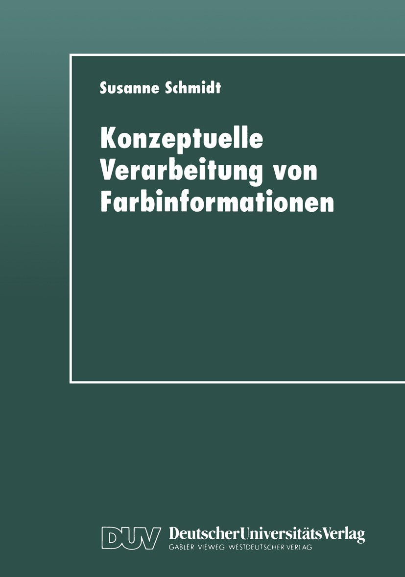 Titlebook: Konzeptuelle Verarbeitung von Farbinformationen; Susanne Schmidt Textbook 1999 Deutscher Universitäts-Verlag GmbH, Wiesbaden 1999 Farbe.Fa Titlebook: Konzeptuelle Verarbeitung von Farbinformationen; Susanne Schmidt Textbook 1999 Deutscher Universitäts-Verlag GmbH, Wiesbaden 1999 Farbe.Fa