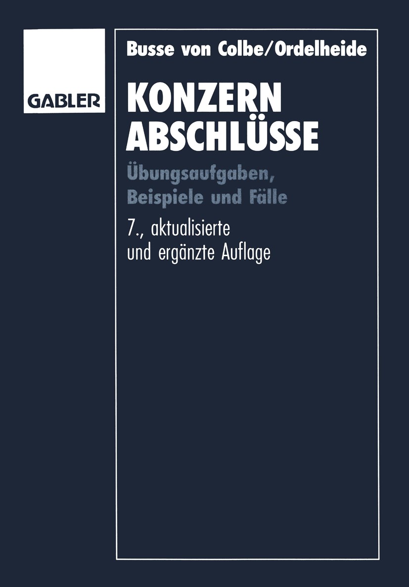 Titlebook: Konzernabschlüsse; Übungsaufgaben, Beis Walther Busse Colbe,Dieter Ordelheide Book 19937th edition Springer Fachmedien Wiesbaden 1993 Absch Titlebook: Konzernabschlüsse; Übungsaufgaben, Beis Walther Busse Colbe,Dieter Ordelheide Book 19937th edition Springer Fachmedien Wiesbaden 1993 Absch