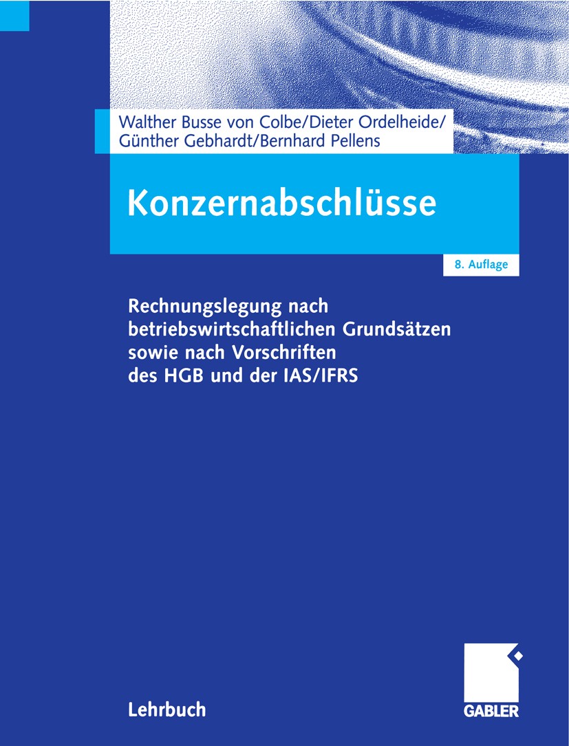 Titlebook: Konzernabschlüsse; Rechnungslegung nach Walther Busse Colbe,Dieter Ordelheide,Bernhard Pel Textbook 20068th edition Gabler Verlag | Springe Titlebook: Konzernabschlüsse; Rechnungslegung nach Walther Busse Colbe,Dieter Ordelheide,Bernhard Pel Textbook 20068th edition Gabler Verlag | Springe