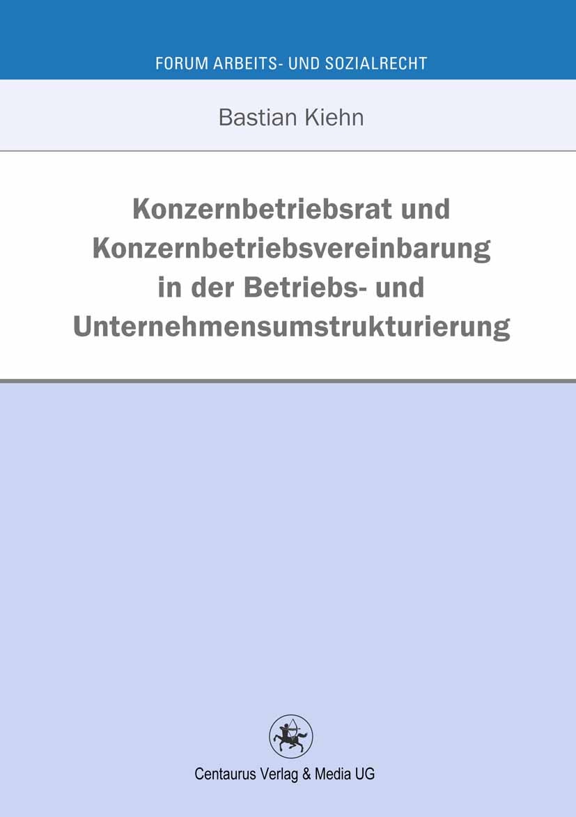 Titlebook: Konzernbetriebsrat und Konzernbetriebsvereinbarung in der Betriebs- und Unternehmensumstrukturierung; Bastian Kiehn Book 2012 Centaurus Ve Titlebook: Konzernbetriebsrat und Konzernbetriebsvereinbarung in der Betriebs- und Unternehmensumstrukturierung; Bastian Kiehn Book 2012 Centaurus Ve
