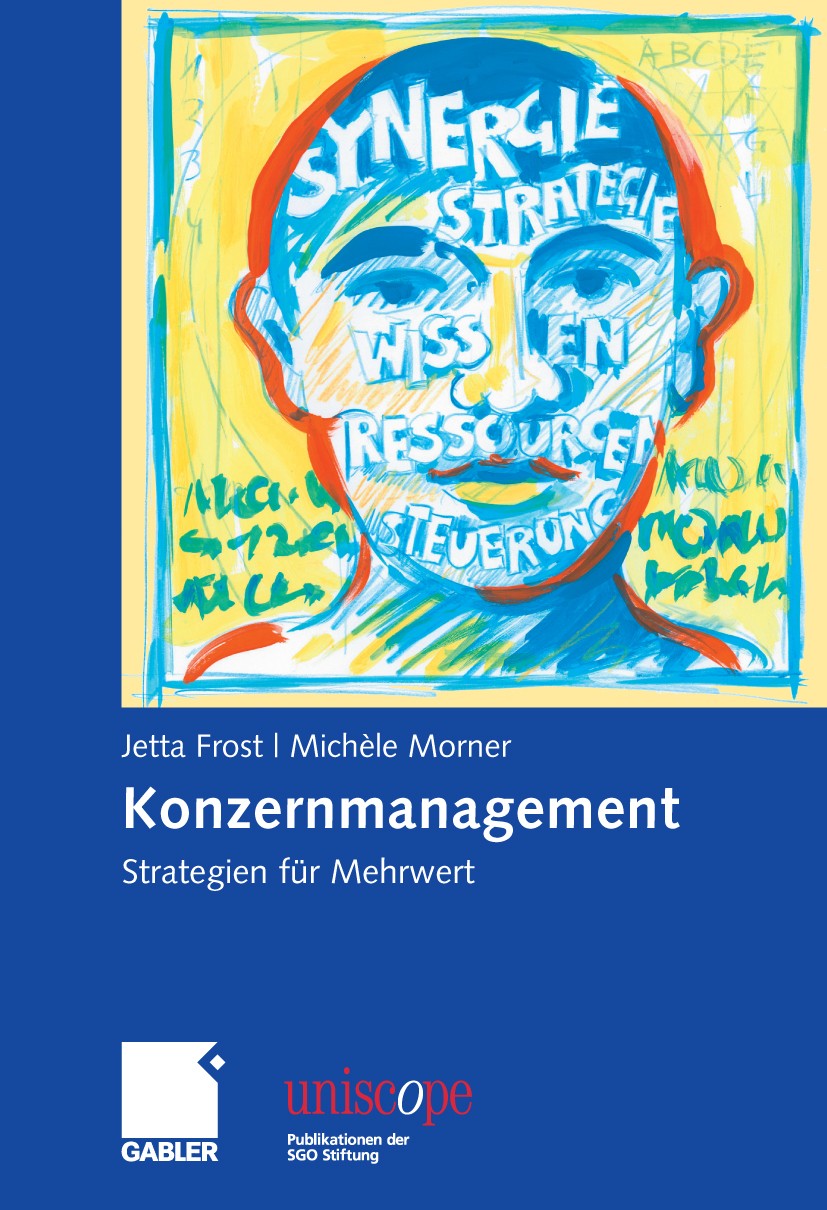 Titlebook: Konzernmanagement; Strategien für Mehrw Jetta Frost,Michèle Morner Book 20101st edition Gabler Verlag | Springer Fachmedien Wiesbaden GmbH, Titlebook: Konzernmanagement; Strategien für Mehrw Jetta Frost,Michèle Morner Book 20101st edition Gabler Verlag | Springer Fachmedien Wiesbaden GmbH,