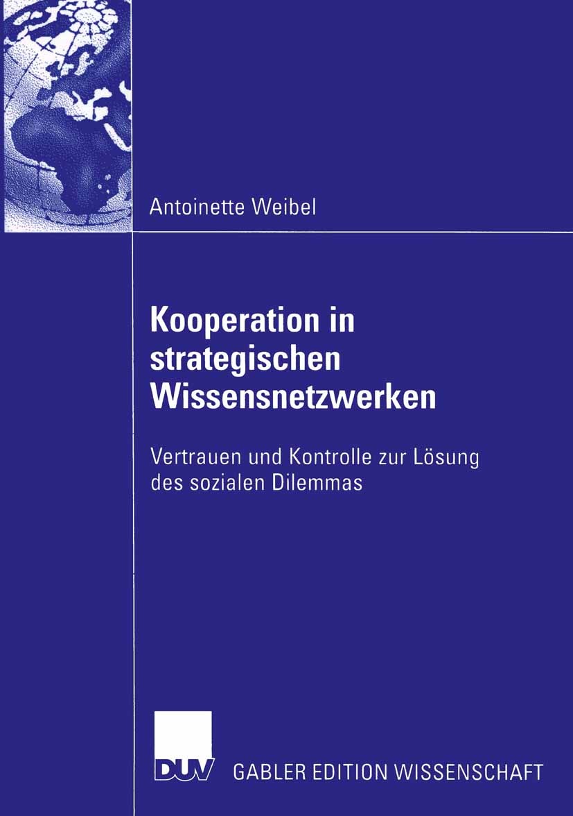 Titlebook: Kooperation in strategischen Wissensnetzwerken; Vertrauen und Kontro Antoinette Weibel Book 2004 Deutscher Universitäts-Verlag/GWV Fachverl Titlebook: Kooperation in strategischen Wissensnetzwerken; Vertrauen und Kontro Antoinette Weibel Book 2004 Deutscher Universitäts-Verlag/GWV Fachverl